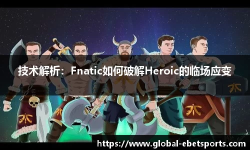 技术解析：Fnatic如何破解Heroic的临场应变